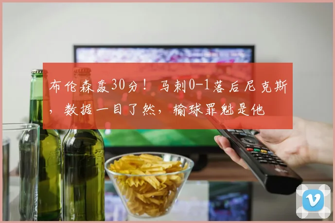 布伦森轰30分！马刺0-1落后尼克斯，数据一目了然，输球罪魁是他