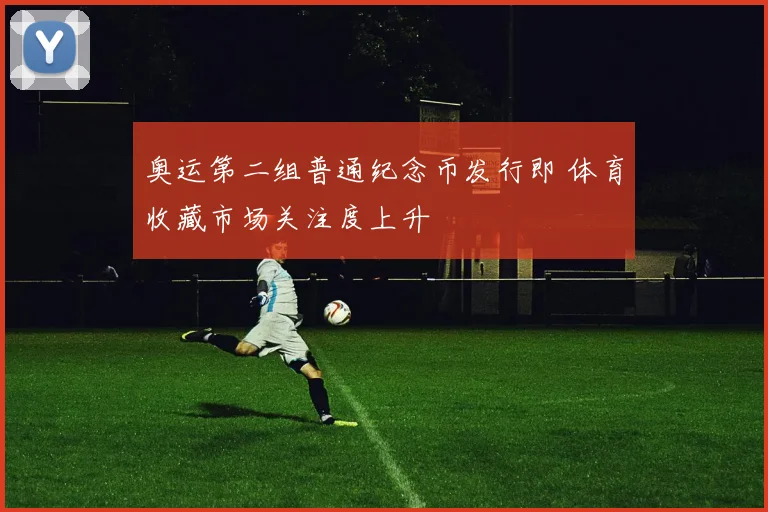 奥运第二组普通纪念币发行即 体育收藏市场关注度上升